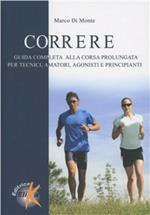 Correre. Guida completa alla corsa prolungata per tecnici, amatori, agonisti e principianti