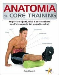 Anatomia del core training. Migliorare agilità, forza e coordinazione con l'allenamento dei muscoli centrali - Abby Ellsworth - copertina