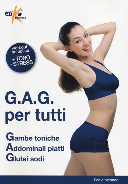 G.A.G. per tutti. Gambe toniche, addominali piatti, glutei sodi. Ediz. illustrata - Fabio Memmo - copertina