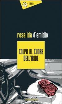 Colpo al cuore dell'iride - Rosa Ida D'Emidio - copertina