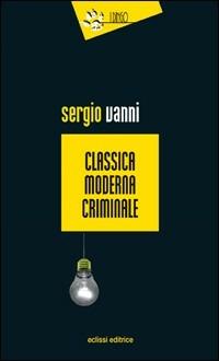 Classica, moderna, criminale - Sergio Vanni - copertina