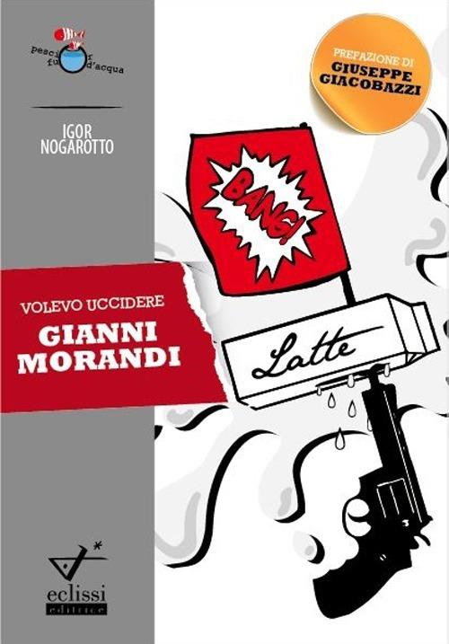 Volevo uccidere Gianni Morandi - Igor Nogarotto - copertina