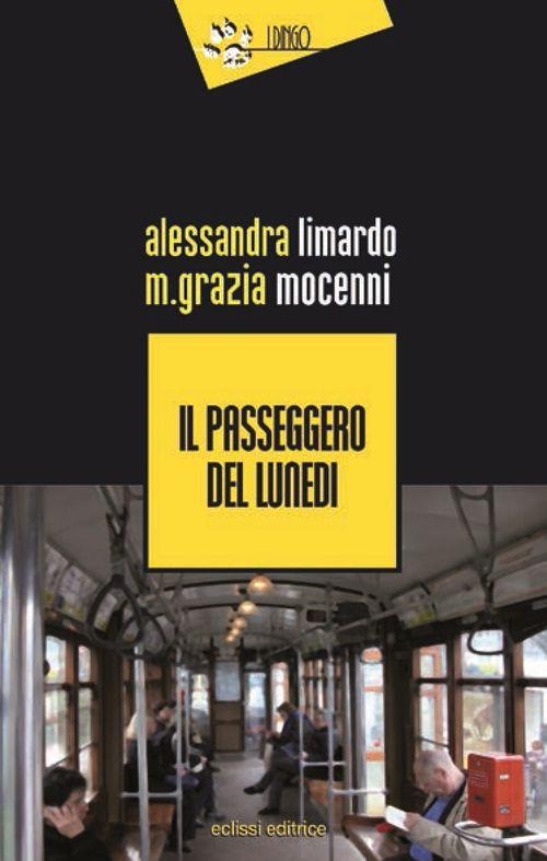 Il passeggero del lunedì - Alessandra Limardo,M. Grazia Mocenni - copertina
