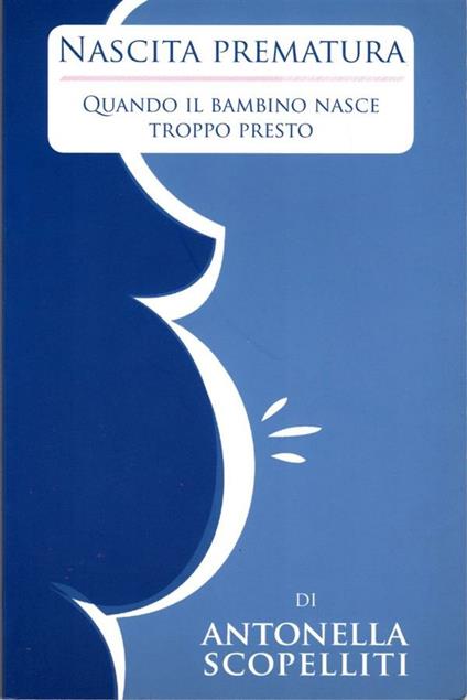 Nascita prematura. Quando il bambino nasce troppo presto - Antonella Scopelliti - copertina