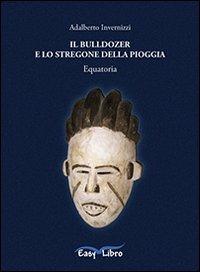 Il bulldozer e lo stregone della pioggia - Adalberto Invernizzi - copertina