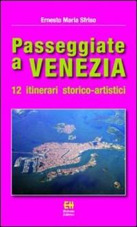 Passeggiate a Venezia. 12 itinerari storico-artistici. Ediz. illustrata - Ernesto Maria Sfriso - copertina