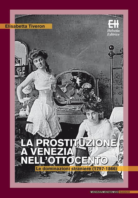 La prostituzione a Venezia nell'Ottocento. Le dominazioni straniere (1797-1866) - Elisabetta Tiveron - copertina