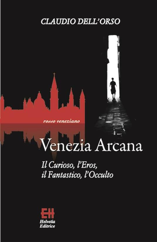 Venezia arcana. Il curioso, l'eros, il fantastico, l'occulto - Claudio Dell'Orso - ebook