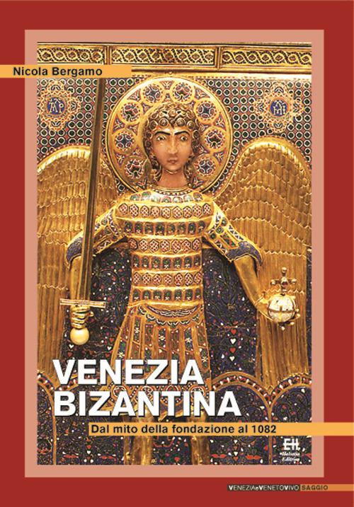 Venezia bizantina. Dal mito della fondazione al 1082 - Nicola Bergamo - copertina