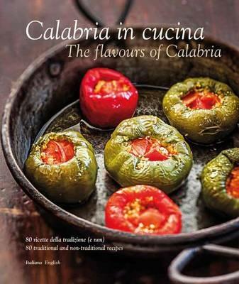 Calabria in cucina. 80 ricette della tradizione-The flavours of Calabria. 80 traditional recipes. Ediz. bilingue - copertina