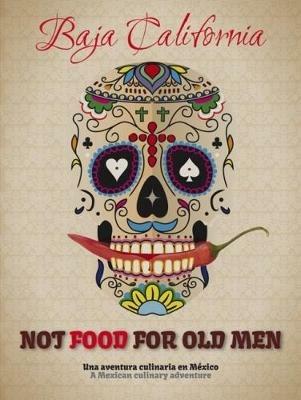 Not food for old men. Baja California. Una aventura culinaria en Mexico-A Mexican culinary adventure - Giovanni Simeone - copertina