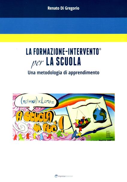 La formazione-intervento per la scuola. Una metodologia di apprendimento - Renato Di Gregorio - copertina