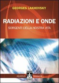 Radiazioni e onde. Sorgenti della nostra vita - Georges Lakhovsky - copertina