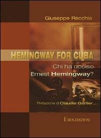 Hemingway for Cuba. Chi ha ucciso Ernest Hemingway? - Giuseppe Recchia - copertina