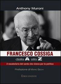 Francesco Cossiga dalla A alla Z. Il vocabolario del sardo che viveva per la politica - Anthony Muroni - copertina