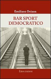 Bar sport democratico. Racconti satirici su personaggi, fenomeni, vizi e riti del Partito Democratico - Emiliano Deiana - copertina