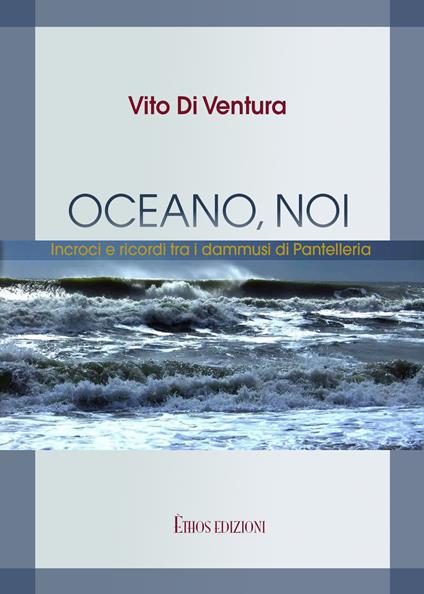 Oceano, noi. Incroci e ricordi tra i dammusi di Pantelleria - Vito Di Ventura - copertina