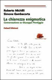 La chiarezza enigmatica. Conversazione su Giuseppe Pontiggia - Roberto Michilli,Simone Gambacorta - copertina