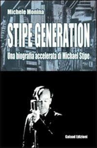 Stipe generation. Una biografia accelerata di Michael Stipe - Michele Monina - copertina