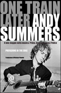 One train later. Il mio viaggio in musica. Prima, durante e dopo i Police - Andy Summers - copertina