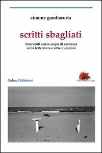 Scritti sbagliati. Interventi senza scopo di esattezza sulla letteratura e altre questioni - Simone Gambacorta - copertina