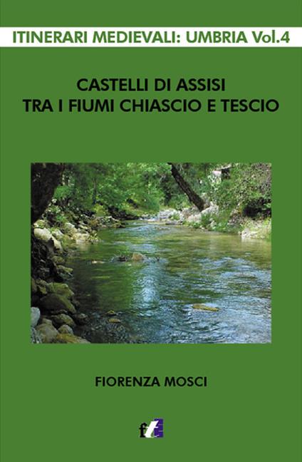 Castelli di Assisi tra i fiumi Chiascio e Tescio - Fiorenza Mosci - copertina