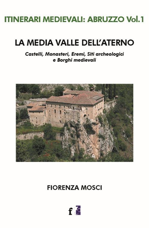 La media valle dell'Aterno. Castelli, monasteri, eremi, siti archeologici e borghi medievali - Fiorenza Mosci - copertina