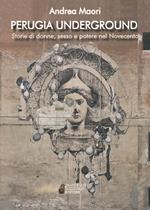 Perugia underground. Storie di donne, sesso e potere nel Novecento