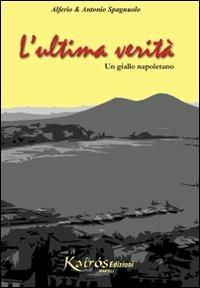 L' ultima verità. Un giallo napoletano - Alferio Spagnuolo,Antonio Spagnuolo - copertina