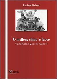 Mellone chino 'e fuoco. Venditori e voci di Napoli ('O) - Luciano Galassi - copertina