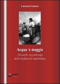 Acqua 'e maggio. I proverbi segnatempo della tradizione napoletana - Luciano Galassi - copertina