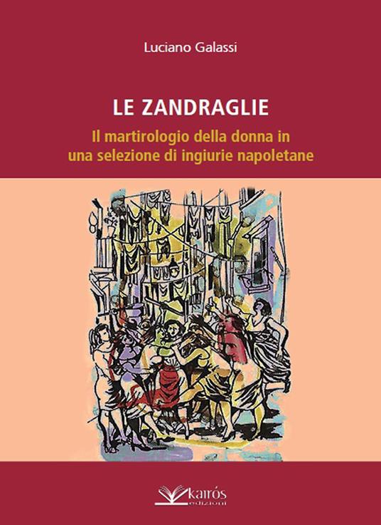 Le Zandraglie. Il martirologio della donna in una selezione di ingiurie napoletane - Luciano Galassi - copertina