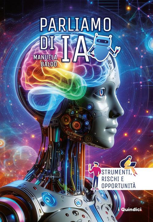 Parliamo di IA. Strumenti, rischi e opportunità. Ediz. illustrata - Manuela Baldo - copertina