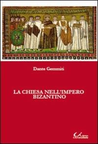 La chiesa nell'impero bizantino - Dante Gemmiti - copertina