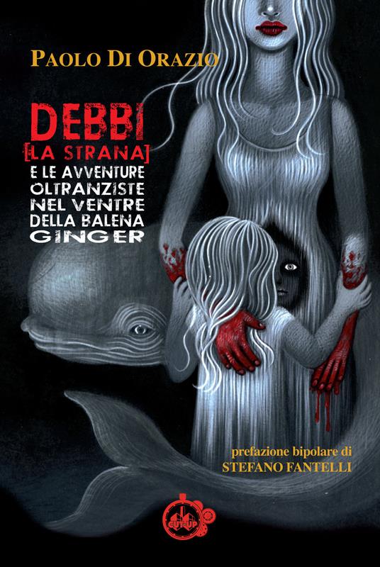 Debbi (la strana) e le avventure oltranziste nel ventre della balena Ginger - Paolo Di Orazio - copertina