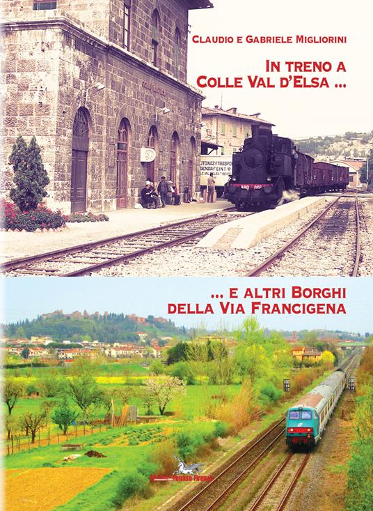 In treno a Colle val d'Elsa e altri borghi della Via Francigena - Claudio Migliorini,Gabriele Migliorini - copertina