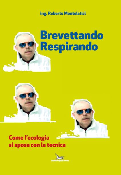 Brevettando respirando. Come l'ecologia si sposa con la tecnica - Roberto Montelatici - copertina