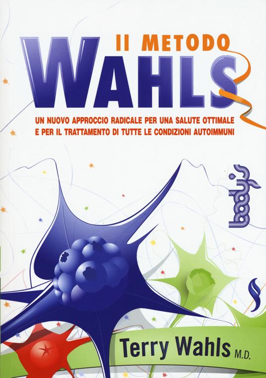 Il metodo Wahls. Un nuovo approccio radicale per una salute ottimale e per il trattamento di tutte le condizioni autoimmuni - Terry Wahls,Eve Adamson - copertina