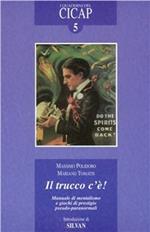 Il trucco c'è! Manuale di mentalismo e giochi di prestigio pseudo-paranormali