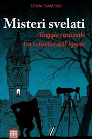 Misteri svelati. Viaggio razionale tra i classici dell'ignoto