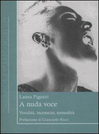 A nuda voce. Vocalità, inconscio, sessualità - Laura Pigozzi - copertina
