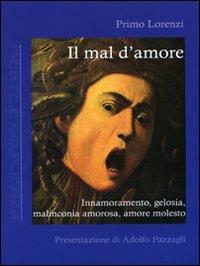 Il mal d'amore. Innamoramento, gelosia, malinconia amorosa, amore molesto - Primo Lorenzi - copertina