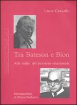 Tra Bateson e Bion. Alle radici del pensiero relazionale