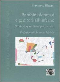 Bambini depressi e genitori all'inferno. Storie di quotidiana psicoanalisi - Francesco Bisagni - copertina