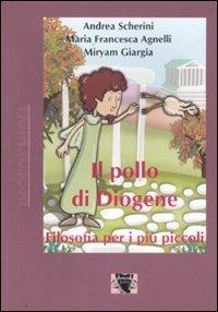 Il pollo di Diogene. Filosofia per i più piccoli - Andrea Scherini,M. Francesca Agnelli,Miryam Giargia - copertina