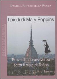 I piedi di Mary Poppins. Prove di sopravvivenza sotto il cielo di Torino - Daniela Ronchi Della Rocca - copertina