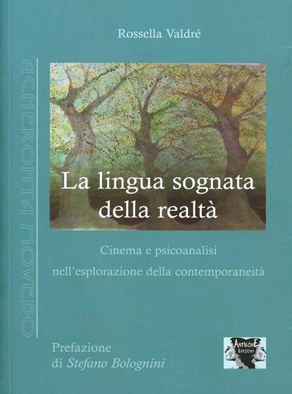 La lingua sognata della realtà. Cinema e psicoanalisi nell'esplorazione della contemporaneità - Rossella Valdrè - copertina