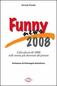 Funny news 2008. L'altra faccia del 2008 nelle notizie più divertenti del pianeta - Gerardo Picardo - copertina