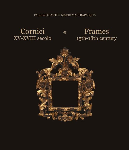 Cornici XV-XVIII secolo-Frames 15th/18th century. Ediz. bilingue - Mario Mastrapasqua,Fabrizio Canto - copertina