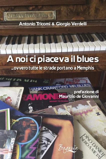 A noi ci piaceva il blues... ovvero tutte le strade portano a Memphis - Giorgio Verdelli,Antonio Tricomi - copertina